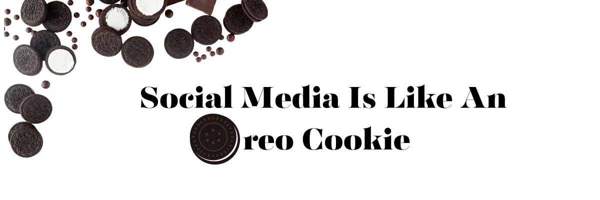 Social Media is Like An Oreo Cookie