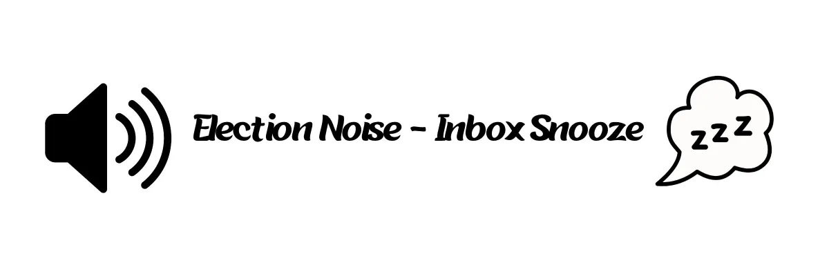 Election Noise, Inbox Snooze