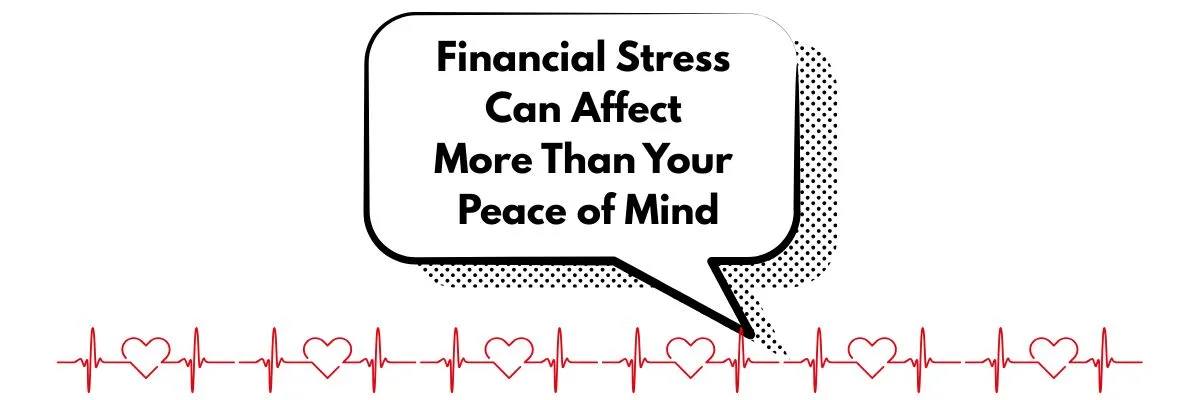 Financial Stress Isn’t Just Hard on Your Wallet — It’s Hard on Your Heart
